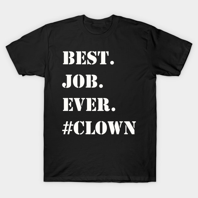 WHITE BEST JOB EVER #CLOWN T-Shirt by Prairie Ridge Designs